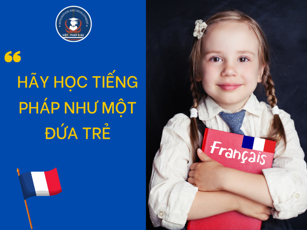 HÃY HỌC TIẾNG PHÁP NHƯ 1 ĐỨA TRẺ
