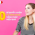 BÍ QUYẾT LUYỆN KỸ NĂNG NGHE TIẾNG PHÁP HIỆU QUẢ