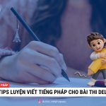 CÁC TIPS LUYỆN VIẾT TIẾNG PHÁP CHO BÀI THI DELF