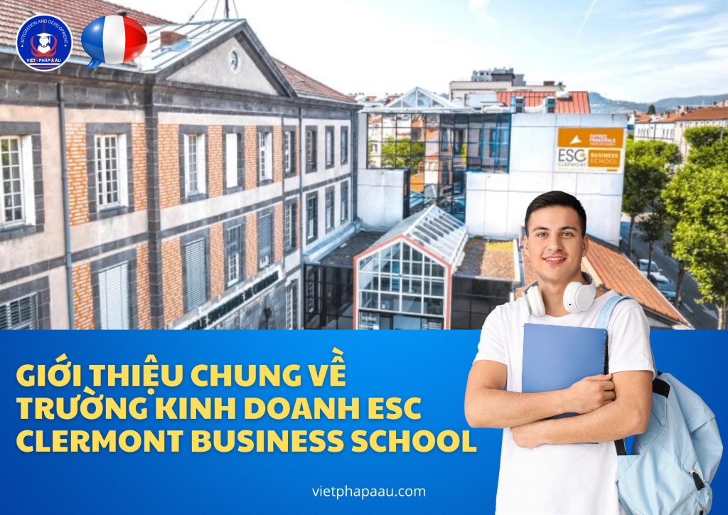 GIỚI THIỆU CHUNG VỀ TRƯỜNG KINH DOANH ESC CLERMONT BUSINESS SCHOOL