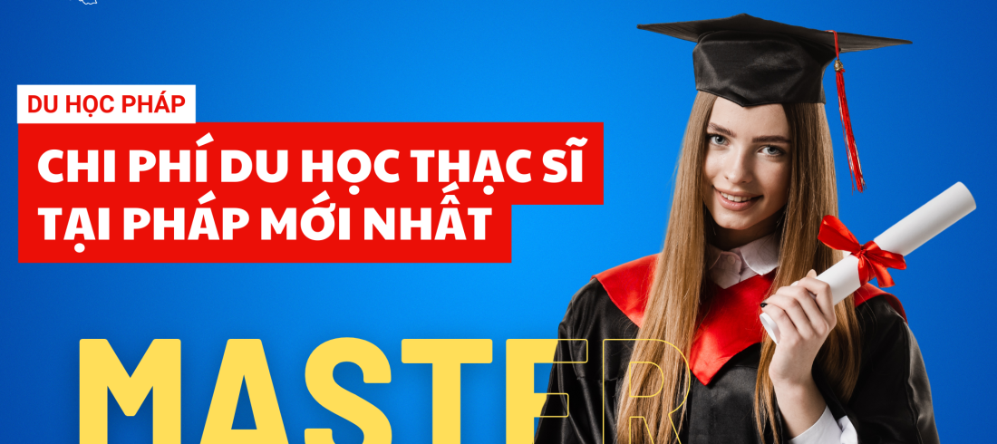 CHI PHÍ DU HỌC THẠC SĨ TẠI PHÁP MỚI NHẤT