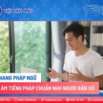 lam-sao-de-phat-am-tieng-phap-chuan-nhu-nguoi-ban-xu