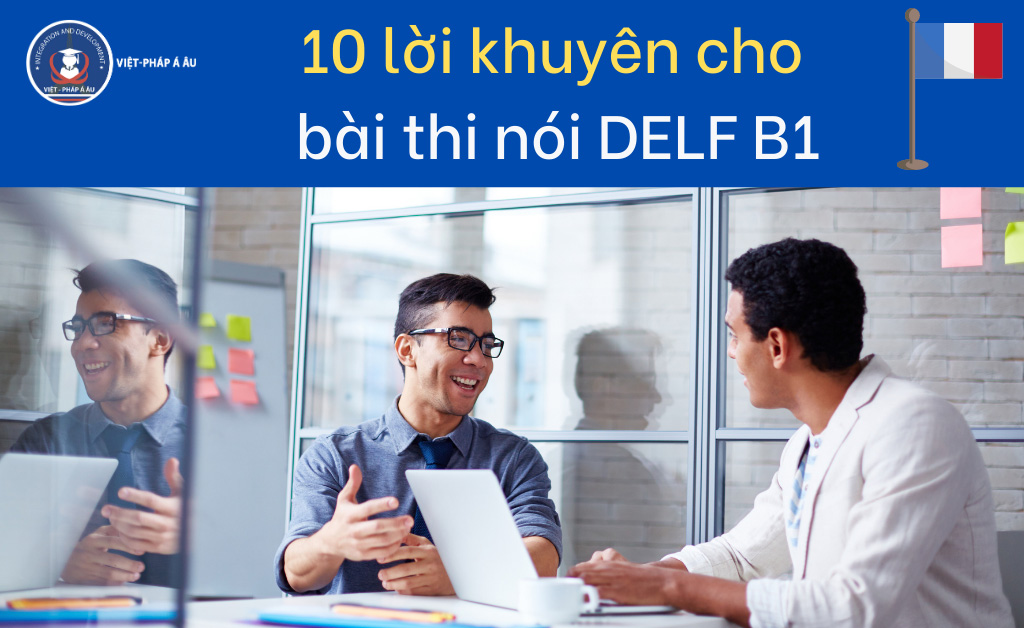 BÍ QUYẾT PHẦN THI BÀI NÓI DELF B1 TIẾNG PHÁP