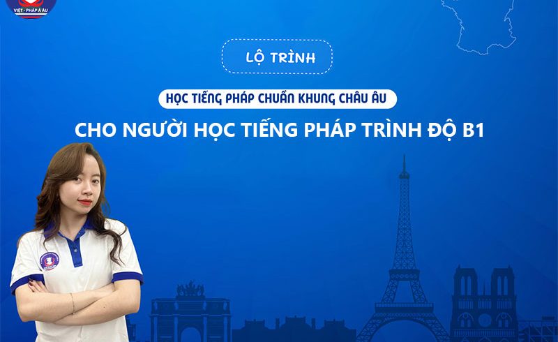 Lộ trình học tiếng Pháp B1 cơ bản cho người có trình độ B2